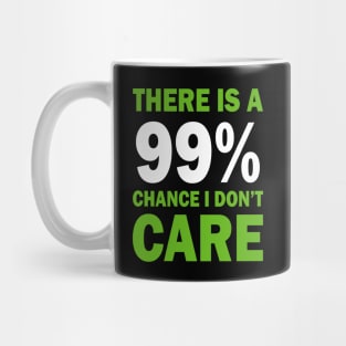 There Is A 99% Chance I Don't Care Mug